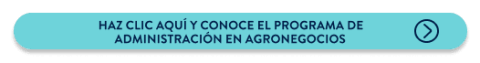 Haz clic aquí y conoce el programa de Administración en Agronegocios  