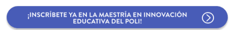 ¡Inscríbete ya en la Maestría en Innovación Educativa del Poli! 